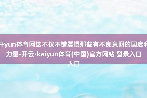 开yun体育网这不仅不错震慑那些有不良意图的国度和力量-开云·kaiyun体育(中国)官方网站 登录入口