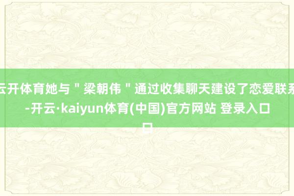 云开体育她与＂梁朝伟＂通过收集聊天建设了恋爱联系-开云·kaiyun体育(中国)官方网站 登录入口
